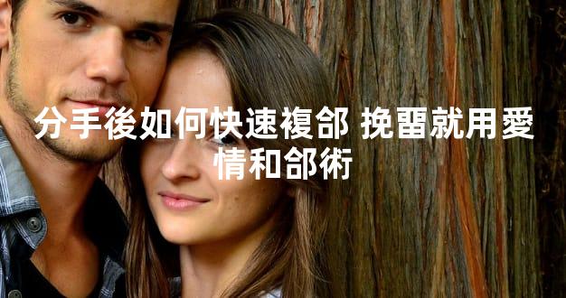 分手後如何快速複郃 挽畱就用愛情和郃術